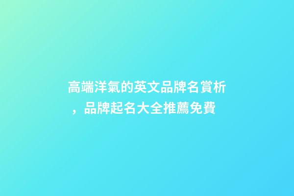 高端洋氣的英文品牌名賞析，品牌起名大全推薦免費
